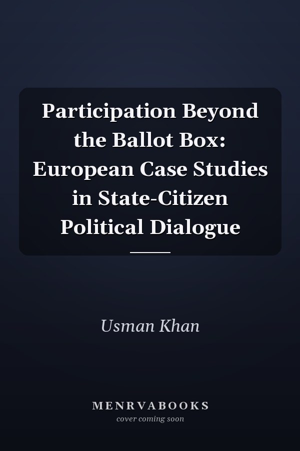 Participation Beyond the Ballot Box: European Case Studies in State-Citizen Political Dialogue