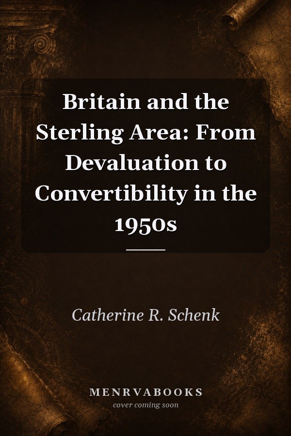 Britain and the Sterling Area: From Devaluation to Convertibility in the 1950s
