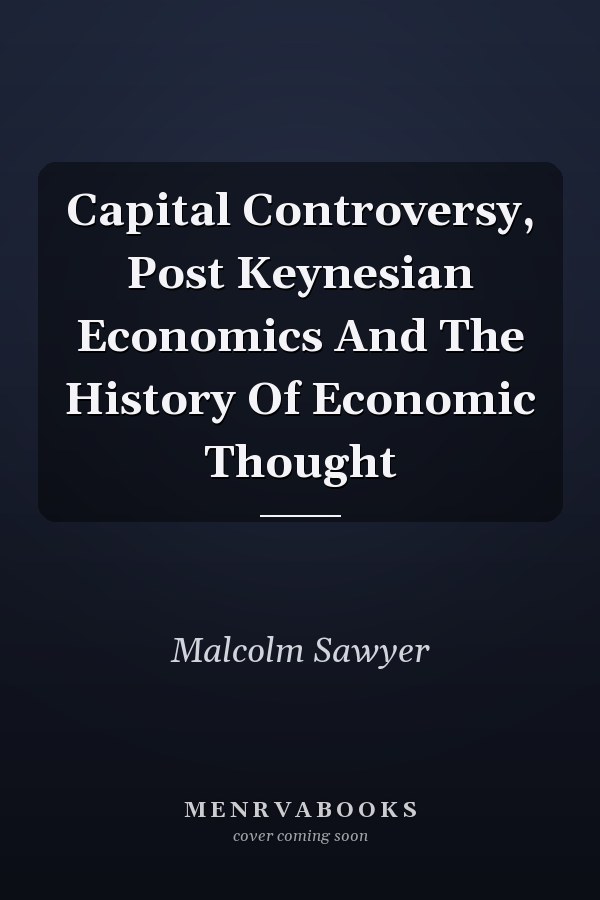 Capital Controversy, Post Keynesian Economics and the History of Economic Thought