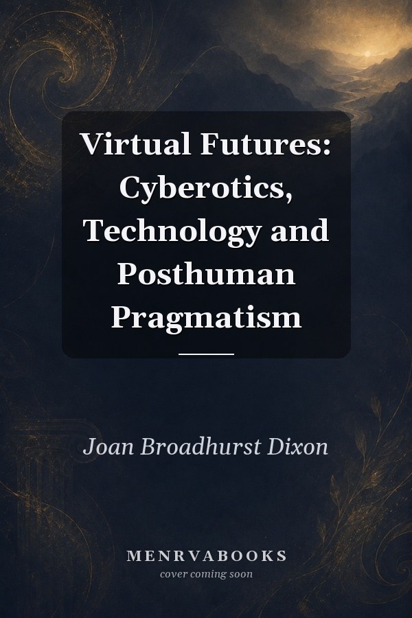 Virtual Futures: Cyberotics, Technology and Posthuman Pragmatism