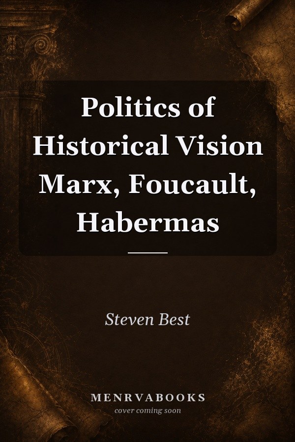 The Politics of Historical Vision: Marx, Foucault, Habermas