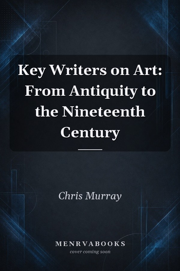 Key Writers on Art: From Antiquity to the Nineteenth Century