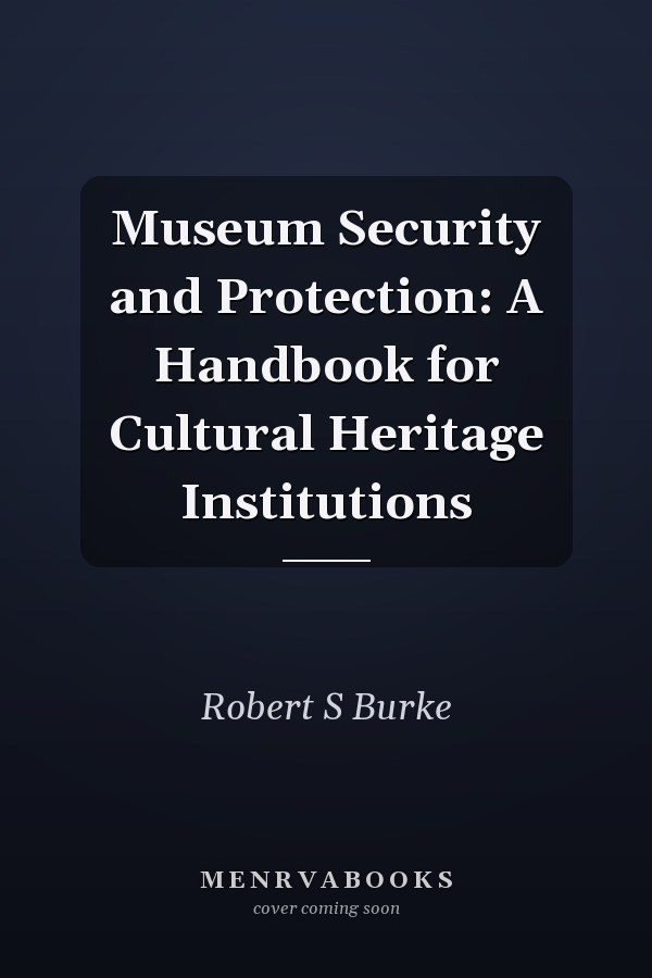 Museum Security and Protection: A Handbook for Cultural Heritage Institutions