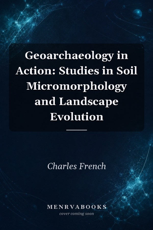 Geoarchaeology in Action: Studies in Soil Micromorphology and Landscape Evolution