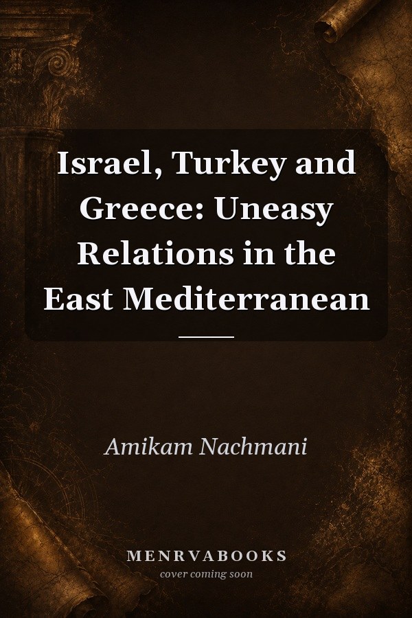 Israel, Turkey and Greece: Uneasy Relations in the East Mediterranean