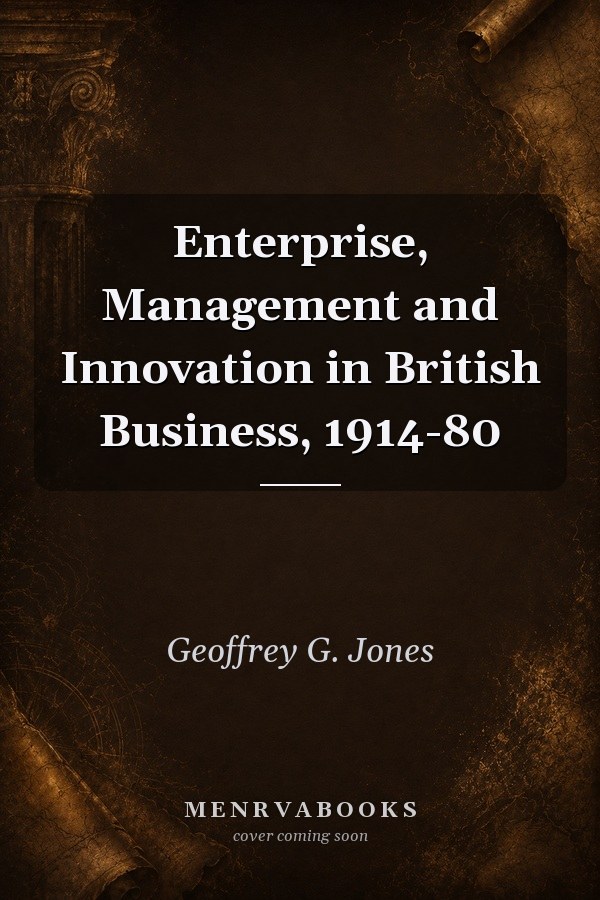 Enterprise, Management and Innovation in British Business, 1914-80