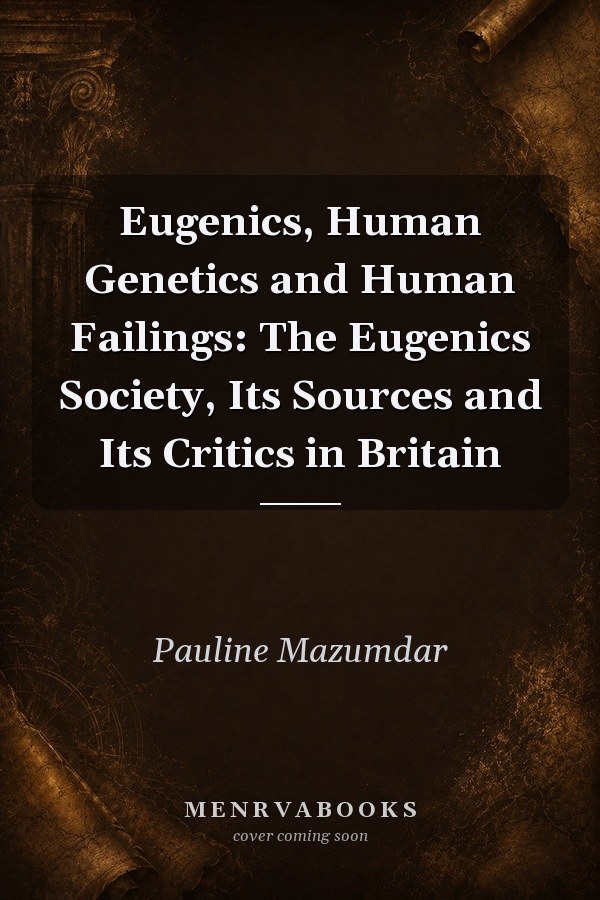 Eugenics, Human Genetics and Human Failings: The Eugenics Society, Its Sources and Its Critics in Britain