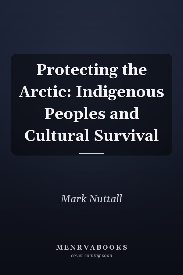 Protecting the Arctic: Indigenous Peoples and Cultural Survival