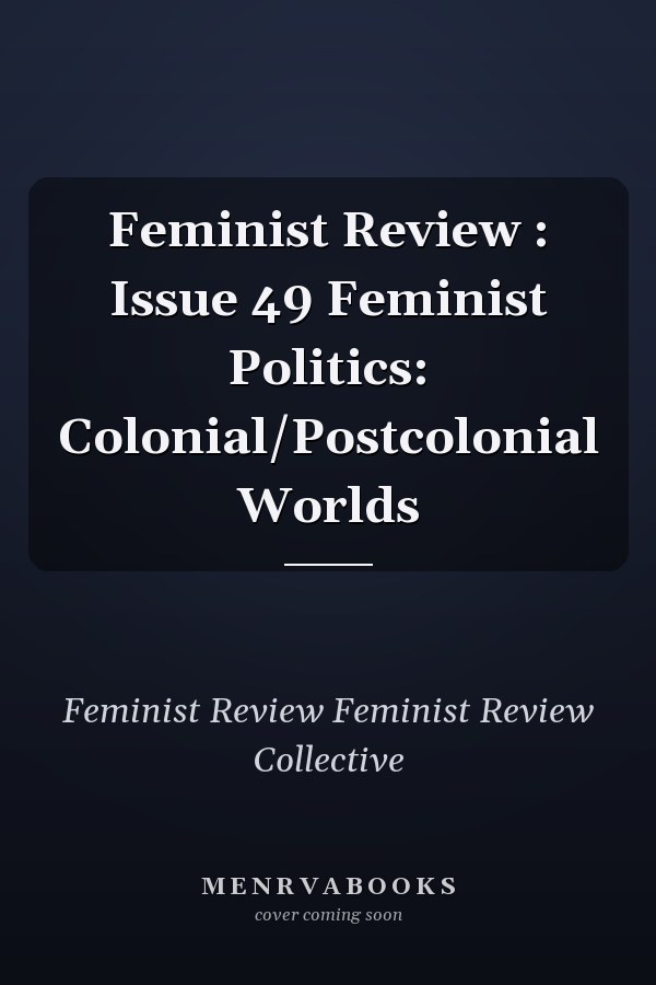 Feminist Review: Issue 49 Feminist Politics: Colonial/Postcolonial Worlds