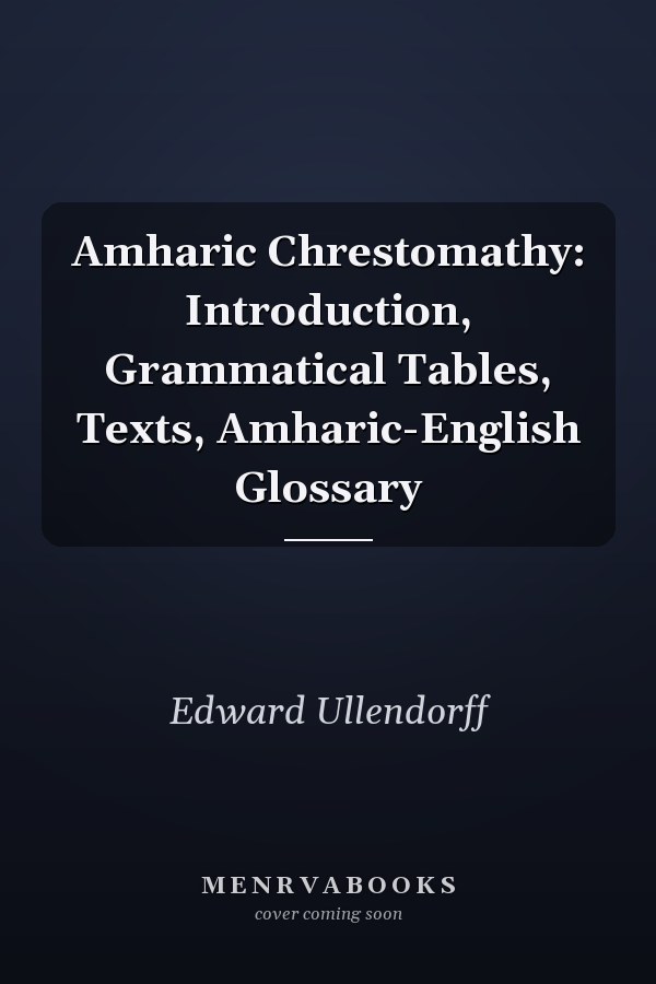 Amharic Chrestomathy: Introduction, Grammatical Tables, Texts, Amharic-English Glossary