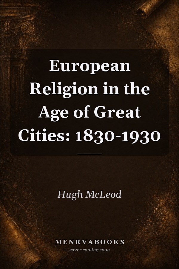 European Religion in the Age of Great Cities: 1830-1930