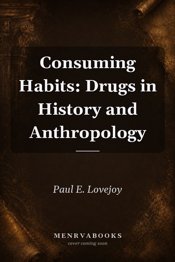 Consuming Habits: Drugs in History and Anthropology