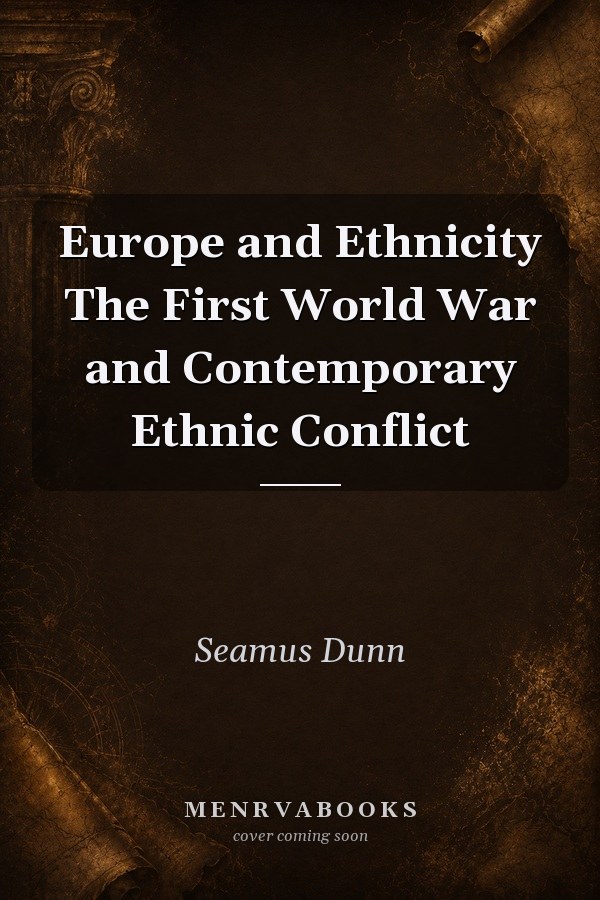 Europe and Ethnicity The First World War and Contemporary Ethnic Conflict