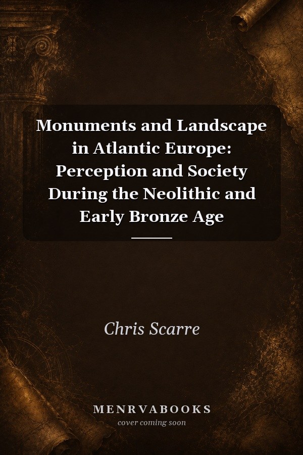 Monuments and Landscape in Atlantic Europe: Perception and Society During the Neolithic and Early Bronze Age