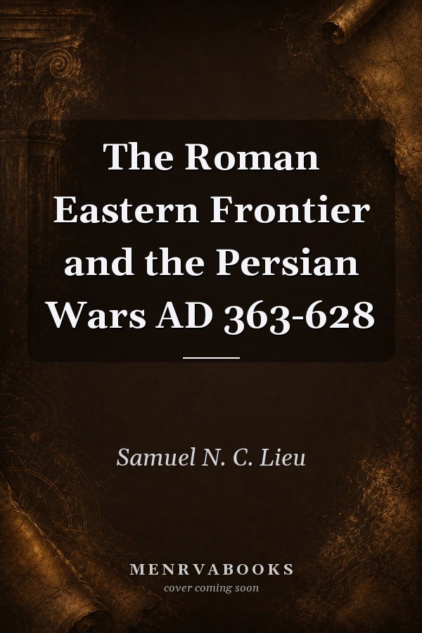 The Roman Eastern Frontier and the Persian Wars AD 363-628