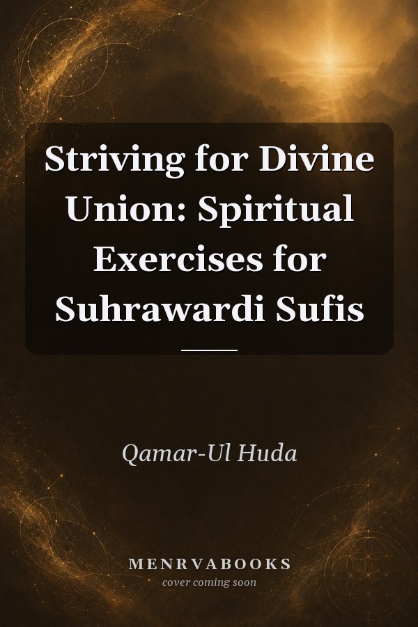 Striving for Divine Union: Spiritual Exercises for Suhrawardi Sufis