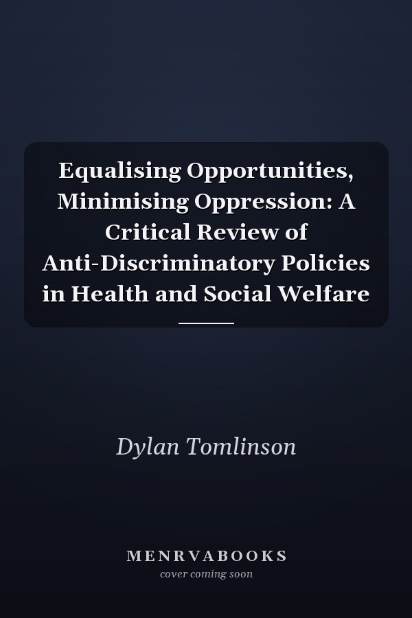 Equalising Opportunities, Minimising Oppression: A Critical Review of Anti-Discriminatory Policies in Health and Social Welfare