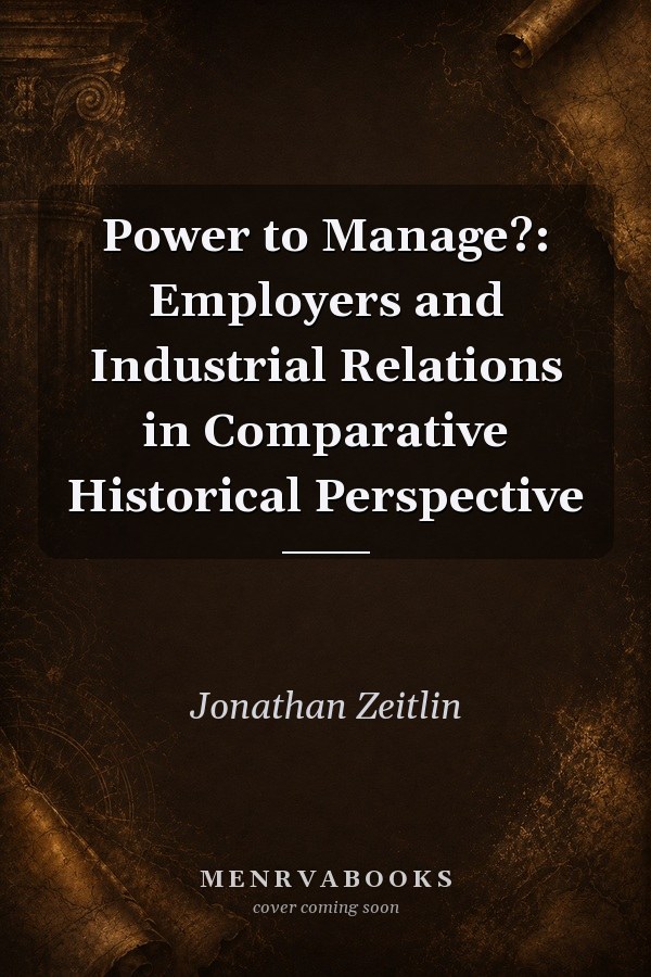 Power to Manage?: Employers and Industrial Relations in Comparative Historical Perspective