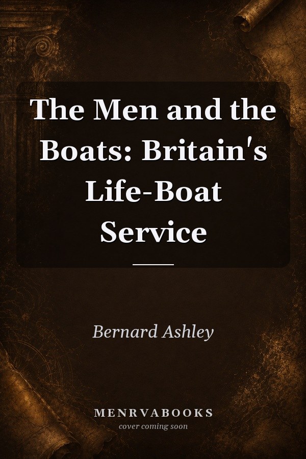 The Men and the Boats: Britain's Life-Boat Service
