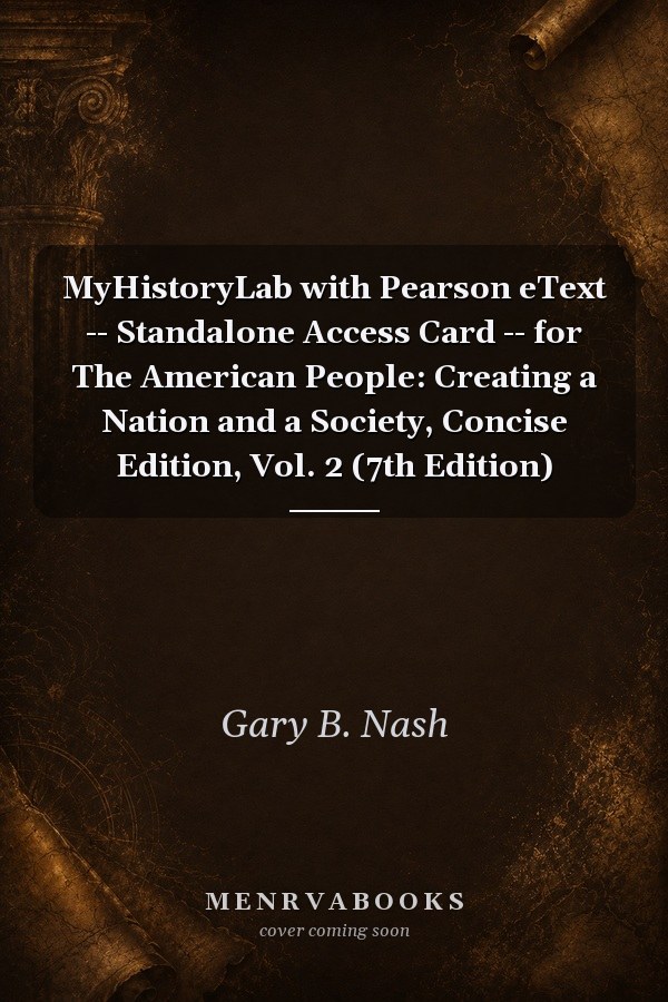 MyHistoryLab with Pearson eText -- Standalone Access Card -- for The American People: Creating a Nation and a Society, Concise Edition, Vol. 2 (7th Edition)