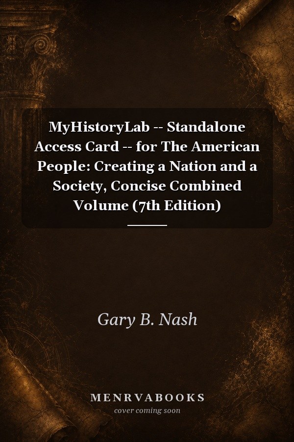 MyHistoryLab -- Standalone Access Card -- for The American People: Creating a Nation and a Society, Concise Combined Volume (7th Edition)