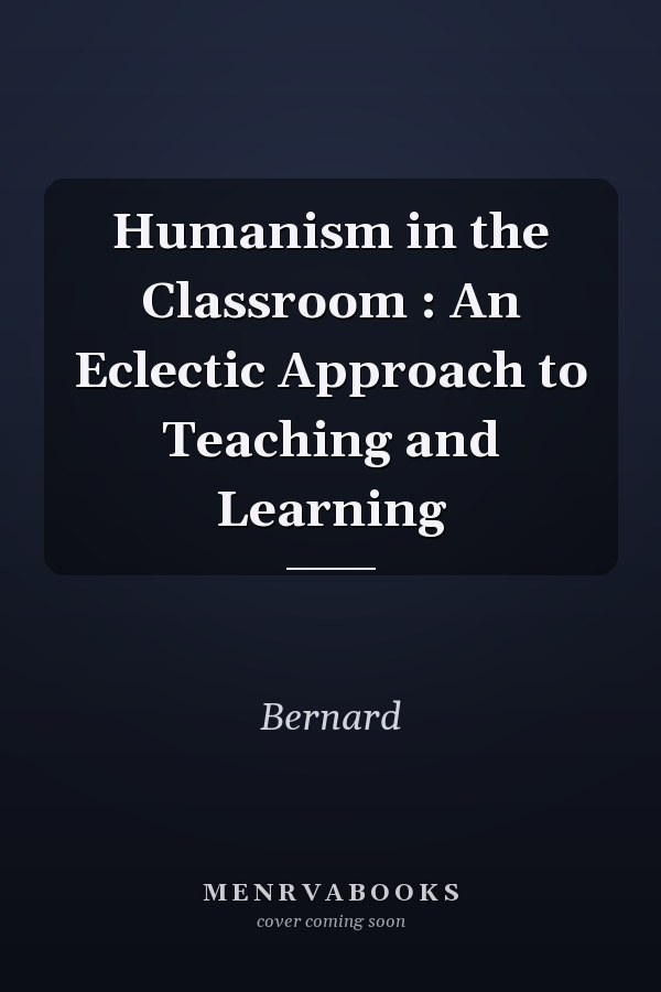 Humanism in the Classroom : An Eclectic Approach to Teaching and Learning