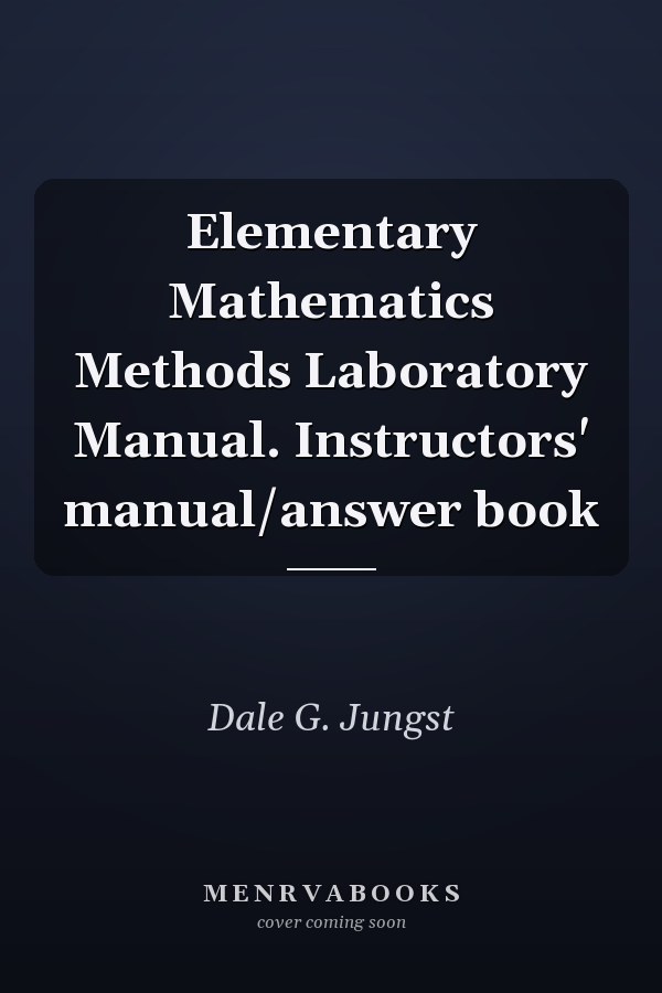 Elementary Mathematics Methods Laboratory Manual. Instructors' manual/answer book