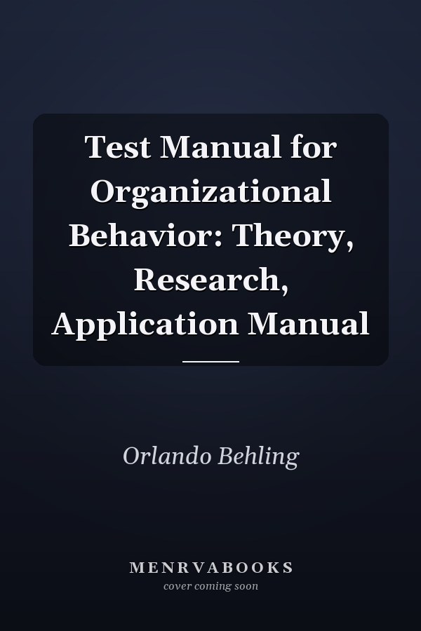 Test Manual for Organizational Behavior: Theory, Research, Application Manual