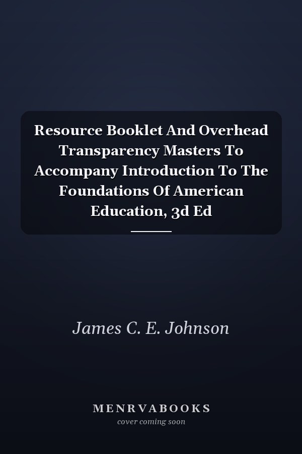 Resource Booklet And Overhead Transparency Masters To Accompany Introduction To The Foundations Of American Education, 3d Ed