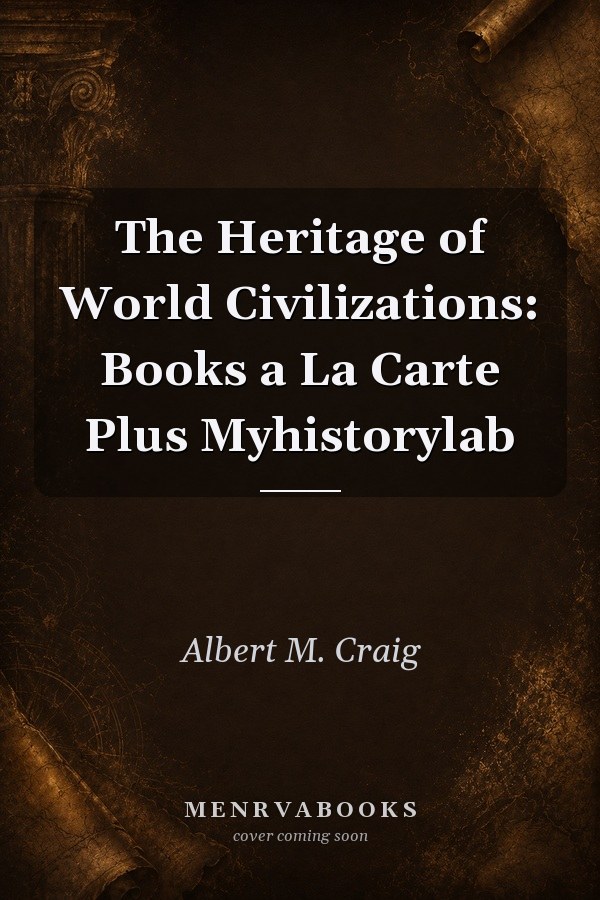 The Heritage of World Civilizations: Books a La Carte Plus Myhistorylab