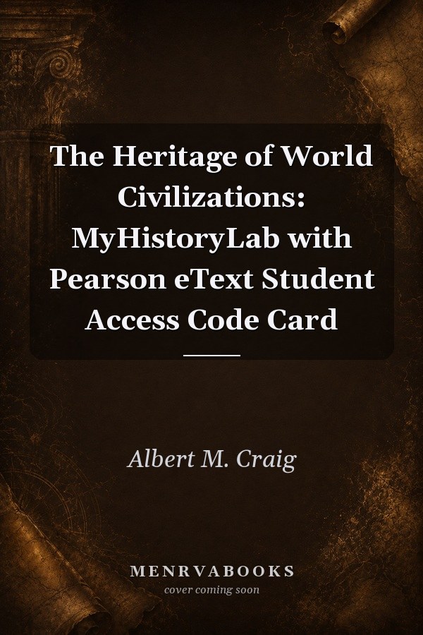 The Heritage of World Civilizations: Myhistorylab With Pearson Etext Student Access Code Card