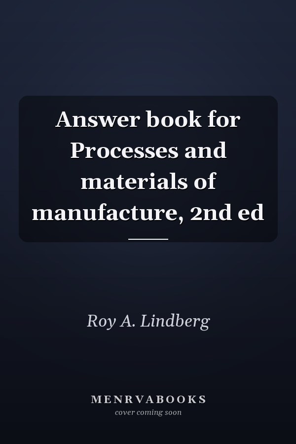 Answer Book for Processes and Materials of Manufacture