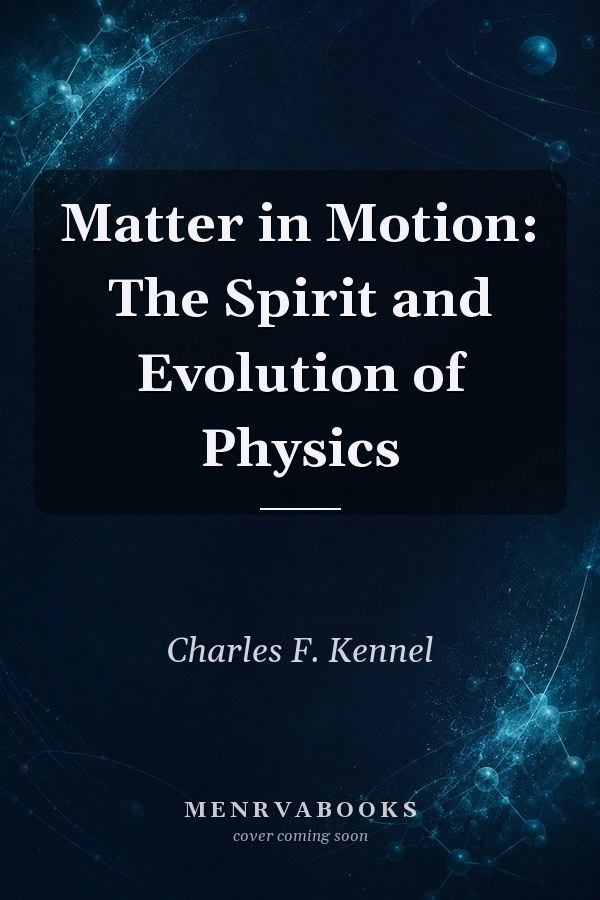 Matter in Motion: The Spirit and Evolution of Physics