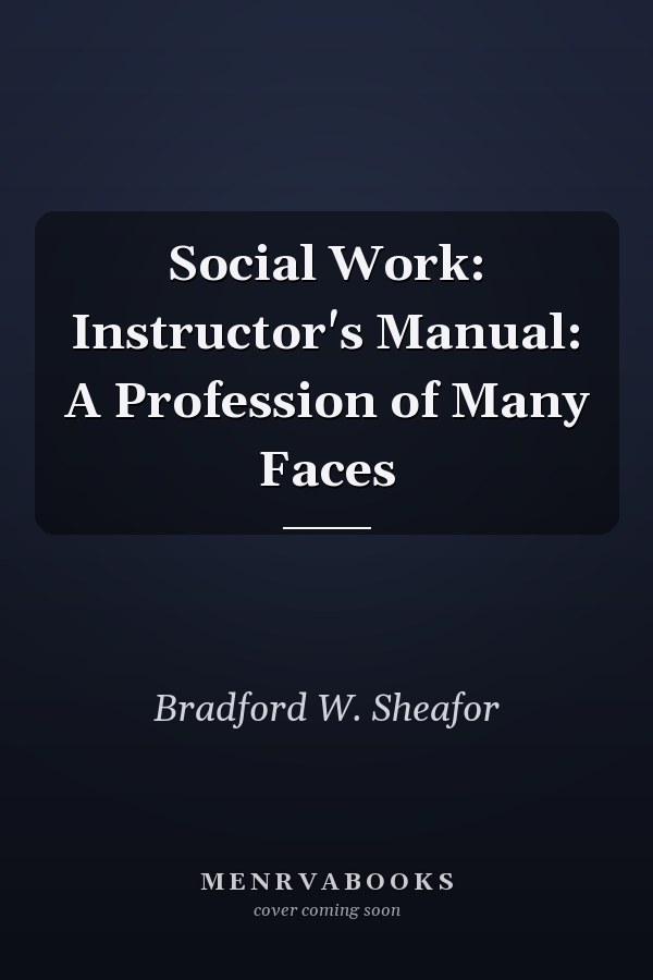 Social Work: Instructor's Manual: A Profession of Many Faces