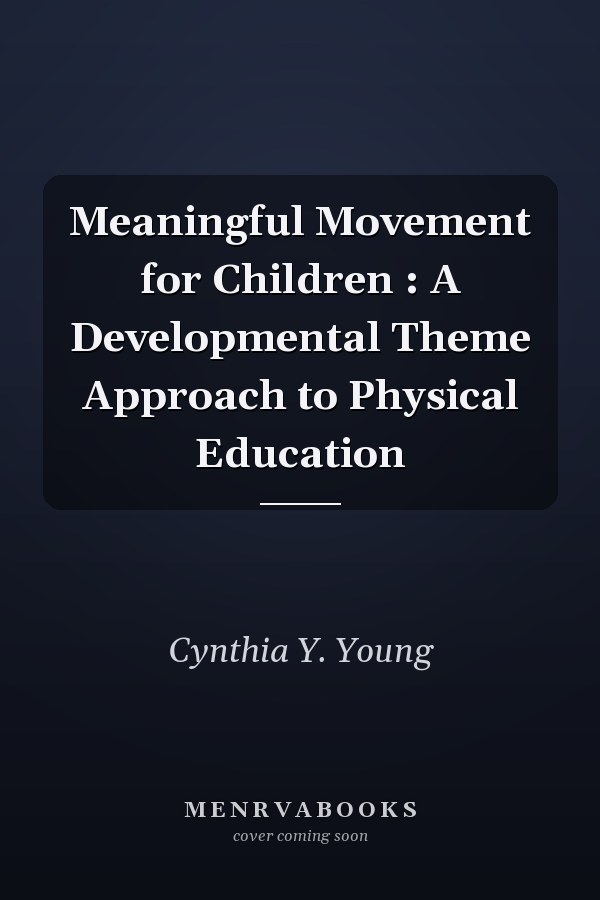 Meaningful Movement for Children : A Developmental Theme Approach to Physical Education