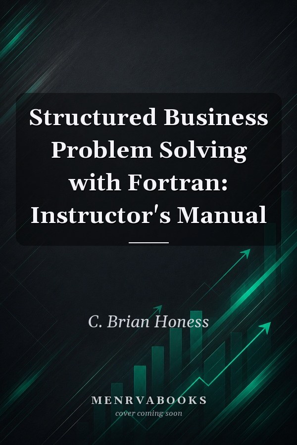 Structured Business Problem Solving with Fortran: Instructor's Manual