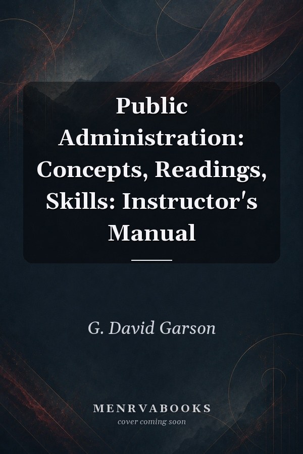 Public Administration: Concepts, Readings, Skills: Instructor's Manual