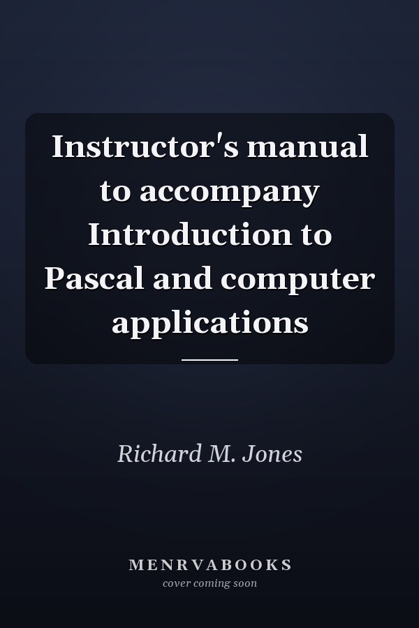 Instructor's Manual to Accompany Introduction to Pascal and Computer Applications