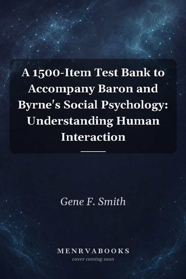 A 1500-Item Test Bank to Accompany Baron and Byrne's Social Psychology: Understanding Human Interaction