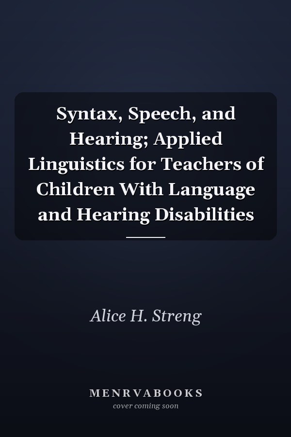 Syntax, Speech, and Hearing: Applied Linguistics for Teachers of Children With Language and Hearing Disabilities