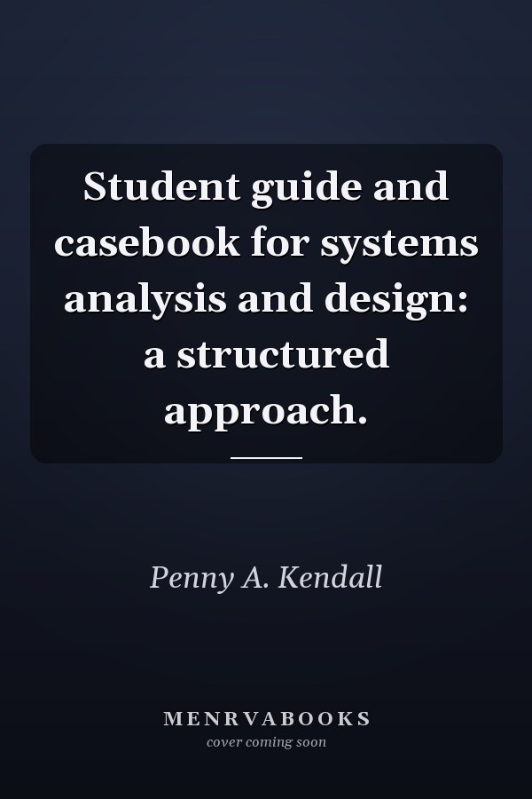 Student Guide and Casebook for Systems Analysis and Design: A Structured Approach