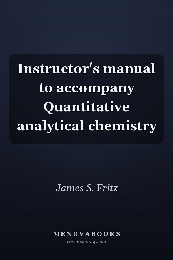 Instructor's Manual to Accompany Quantitative Analytical Chemistry