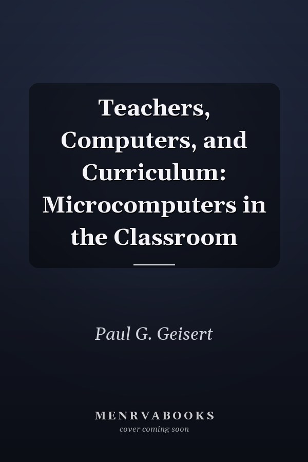 Teachers, Computers, and Curriculum: Microcomputers in the Classroom