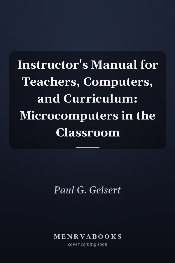 Instructor's Manual for Teachers, Computers, and Curriculum: Microcomputers in the Classroom