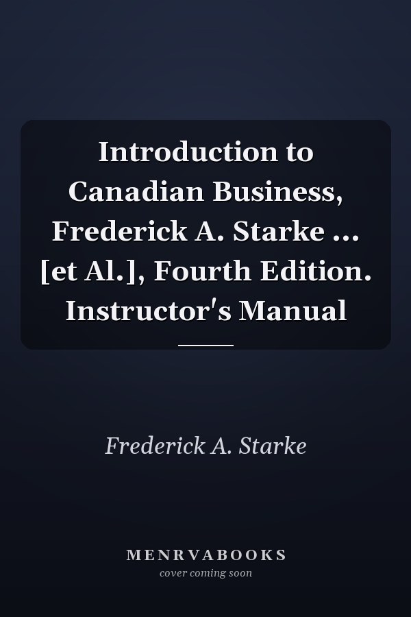 Introduction to Canadian Business, Frederick A. Starke ... [et Al.], Fourth Edition. Instructor's Manual