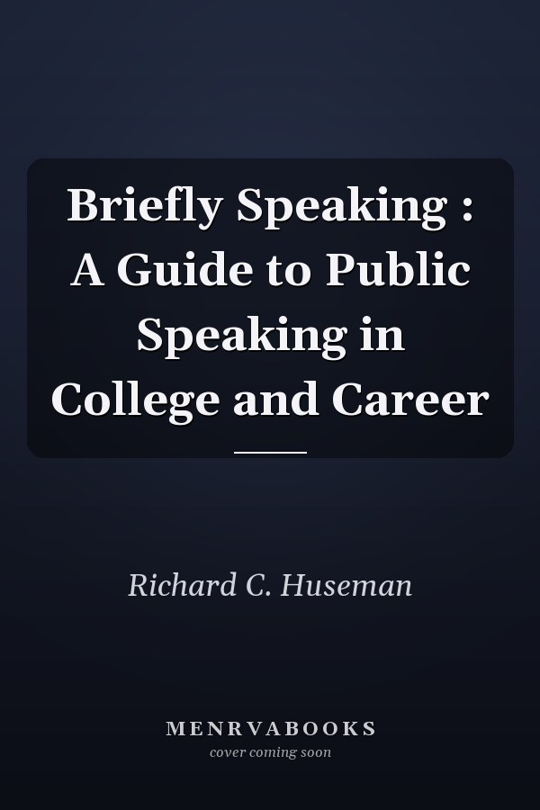Briefly Speaking: A Guide to Public Speaking in College and Career