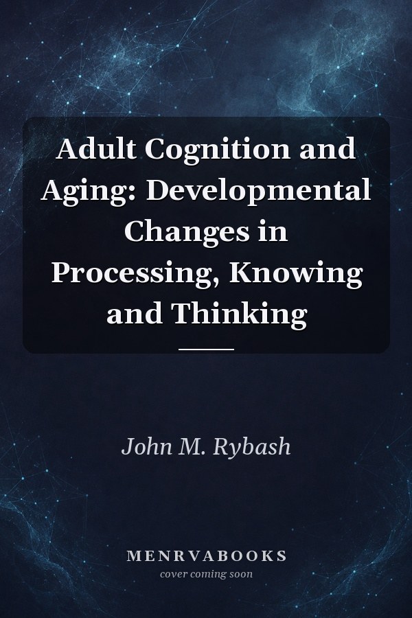 Adult Cognition and Aging: Developmental Changes in Processing, Knowing and Thinking (Pergamon General Psychology Series)