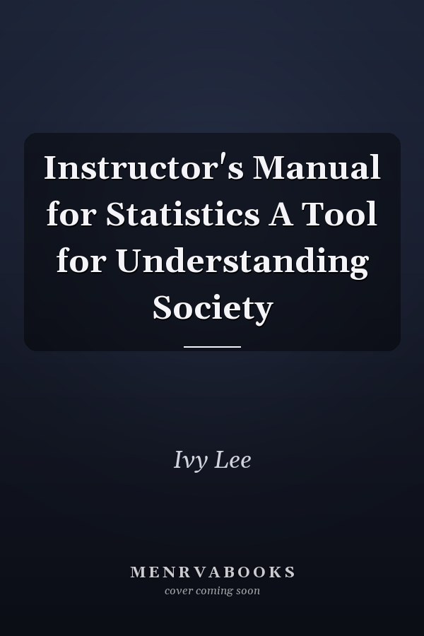 Instructor's Manual for Statistics A Tool for Understanding Society