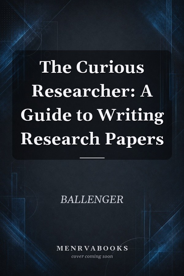 The Curious Researcher: A Guide to Writing Research Papers
