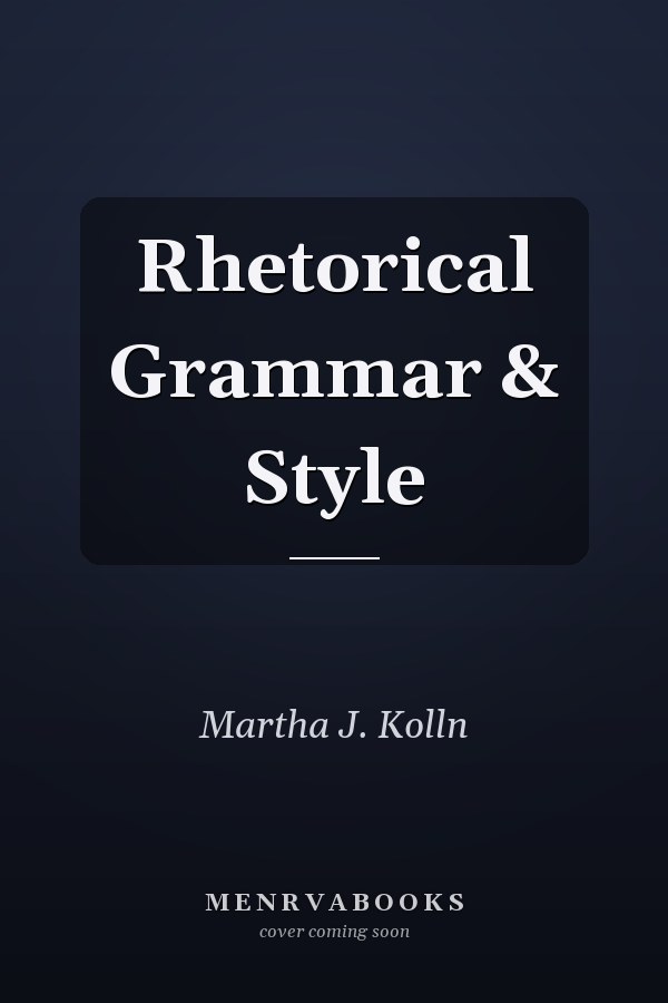 Rhetorical Grammar: Grammatical Choices, Rhetorical Effects